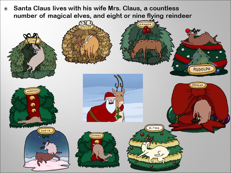 Santa Claus lives with his wife Mrs. Claus, a countless number of magical elves,